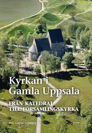 Kyrkan i Gamla Uppsala: Från Katedral till Församlingskyrka
